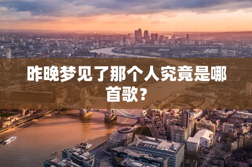 昨晚梦见了那个人究竟是哪首歌？