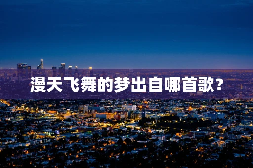 漫天飞舞的梦出自哪首歌？