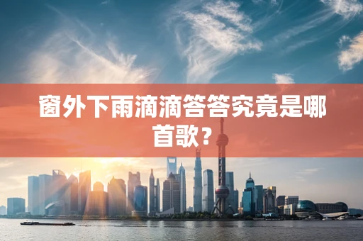 窗外下雨滴滴答答究竟是哪首歌？