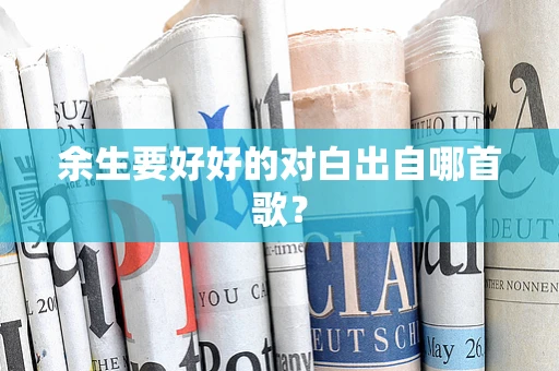 余生要好好的对白出自哪首歌？