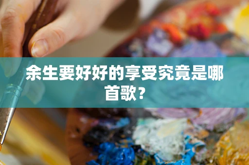 余生要好好的享受究竟是哪首歌？