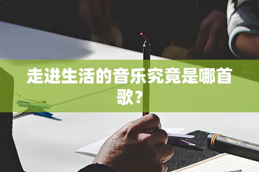 走进生活的音乐究竟是哪首歌？