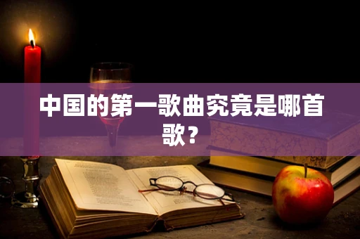 中国的第一歌曲究竟是哪首歌？