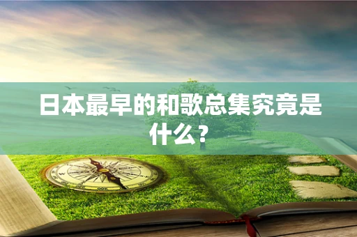 日本最早的和歌总集究竟是什么？