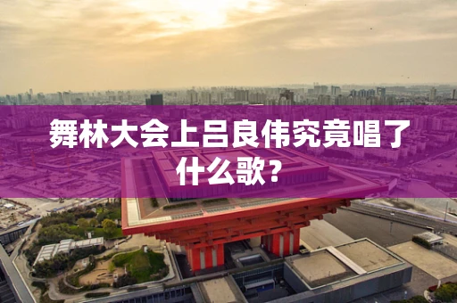 舞林大会上吕良伟究竟唱了什么歌？