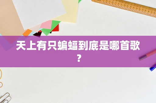 天上有只蝙蝠到底是哪首歌？