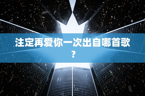 注定再爱你一次出自哪首歌？