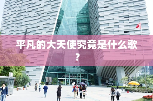 平凡的大天使究竟是什么歌？
