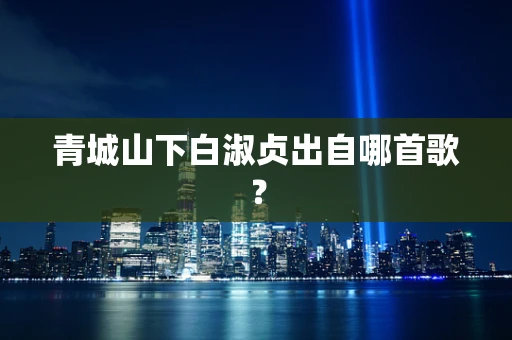 青城山下白淑贞出自哪首歌？