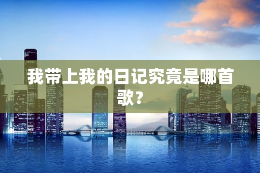我带上我的日记究竟是哪首歌？