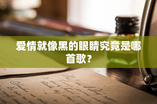 爱情就像黑的眼睛究竟是哪首歌？