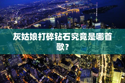 灰姑娘打碎钻石究竟是哪首歌？