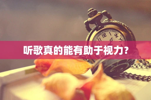 听歌真的能有助于视力？