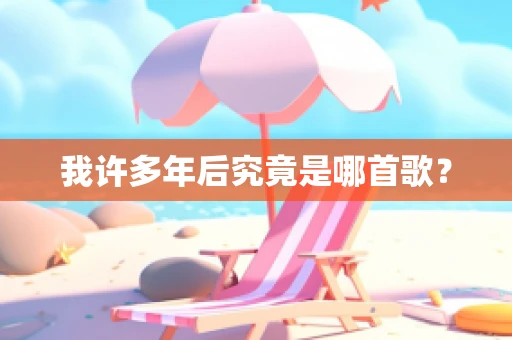 我许多年后究竟是哪首歌？