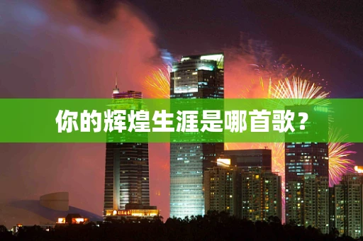你的辉煌生涯是哪首歌？