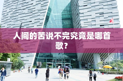 人间的苦说不完究竟是哪首歌？