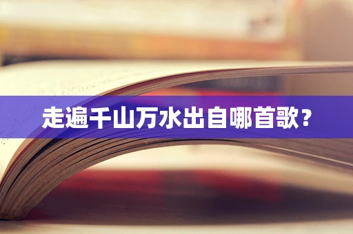 走遍千山万水出自哪首歌？